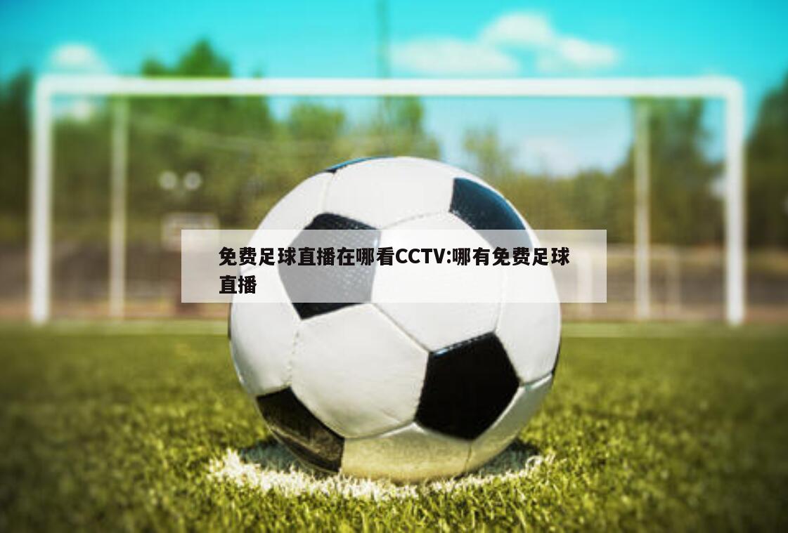 免费足球直播在哪看CCTV:哪有免费足球直播