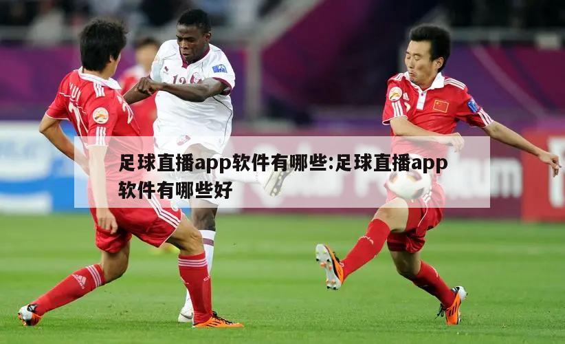 足球直播app软件有哪些:足球直播app软件有哪些好