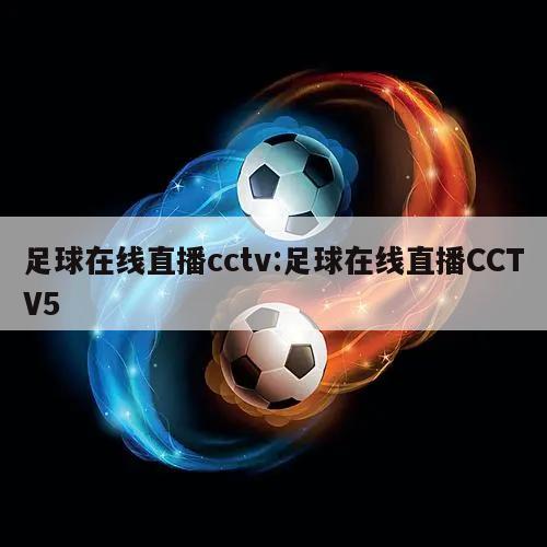 足球在线直播cctv:足球在线直播CCTV5