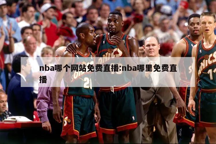 nba哪个网站免费直播:nba哪里免费直播